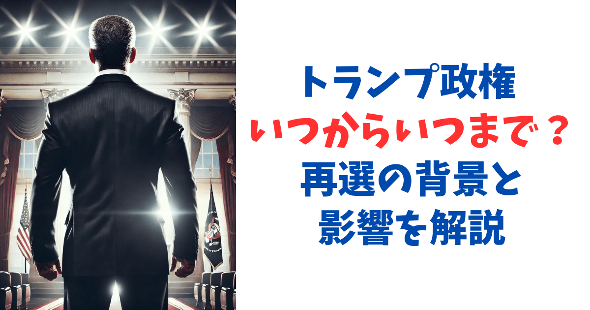 トランプ政権 いつからいつまで？再選の背景と影響を解説